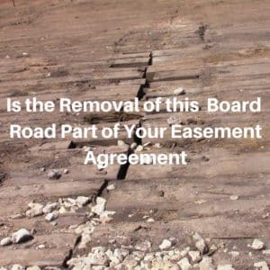 Is the Removal of this Board Road Part of Your Easement Agreement