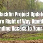 Blackfin Project Update Are Right of Way Agents Demanding Access to Your Land