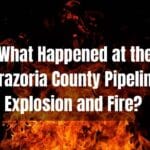 What Happened at the Brazoria County Pipeline Explosion and Fire