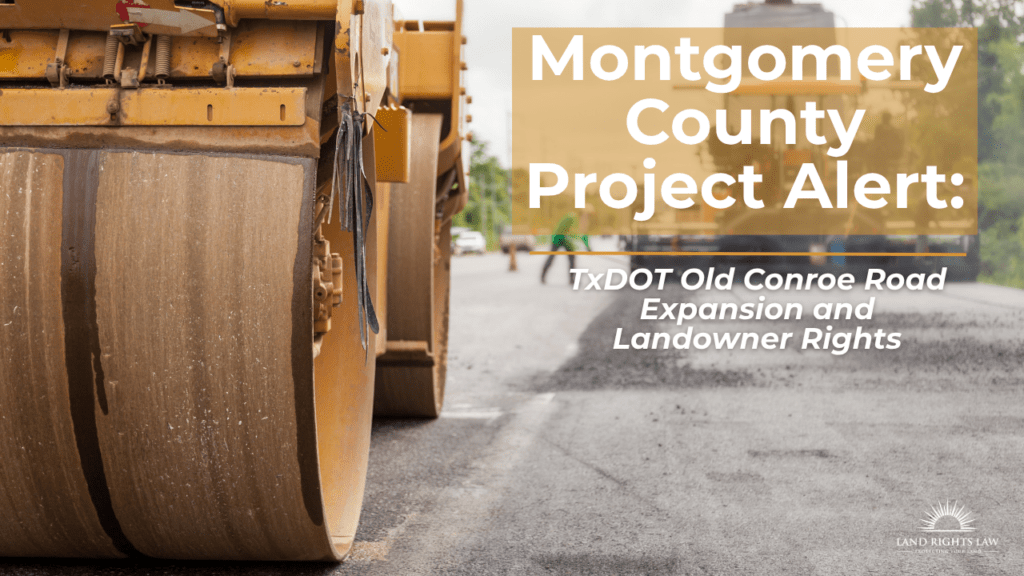 Montgomery County Project Alert TxDOT Old Conroe Road Expansion and Landowner Rights